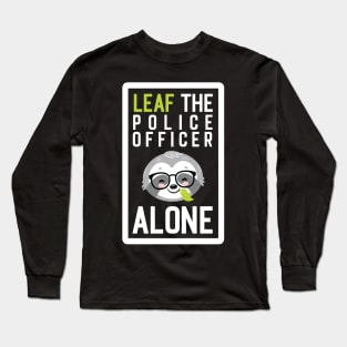 Funny Police Officer Pun - Leaf me Alone - Gifts for Police Officers Long Sleeve T-Shirt